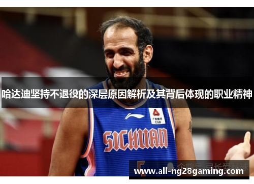 哈达迪坚持不退役的深层原因解析及其背后体现的职业精神