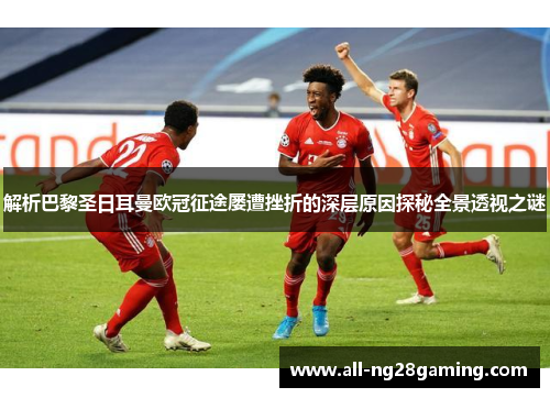 解析巴黎圣日耳曼欧冠征途屡遭挫折的深层原因探秘全景透视之谜 解析巴黎圣日耳曼欧冠征途屡遭挫折的深层原因探秘全景透视之谜