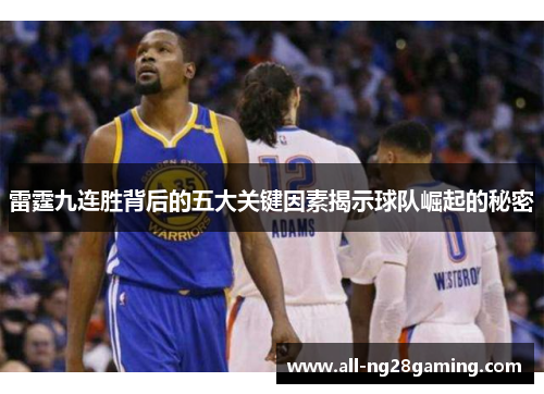 雷霆九连胜背后的五大关键因素揭示球队崛起的秘密 雷霆九连胜背后的五大关键因素揭示球队崛起的秘密