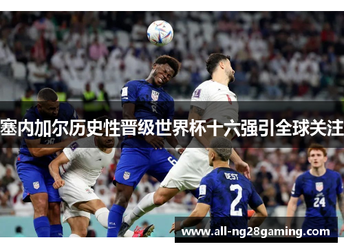 塞内加尔历史性晋级世界杯十六强引全球关注 塞内加尔历史性晋级世界杯十六强引全球关注