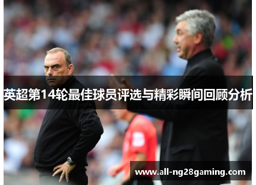 英超第14轮最佳球员评选与精彩瞬间回顾分析