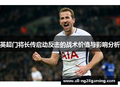 英超门将长传启动反击的战术价值与影响分析