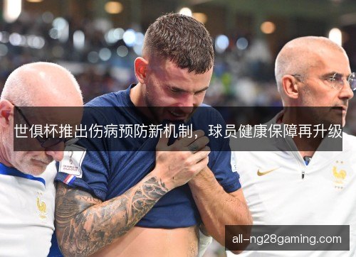 世俱杯推出伤病预防新机制,球员健康保障再升级 世俱杯推出伤病预防新机制,球员健康保障再升级